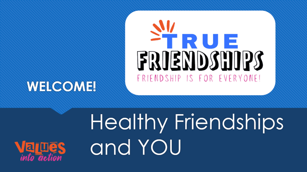 Image of PowerPoint slide with Values Into Action and True Friendships logos. Slide says "Healthy Friendships and YOU."